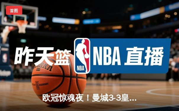 欧冠惊魂夜！曼城3-3皇马，德布劳内绝平救主，贝林厄姆哑火