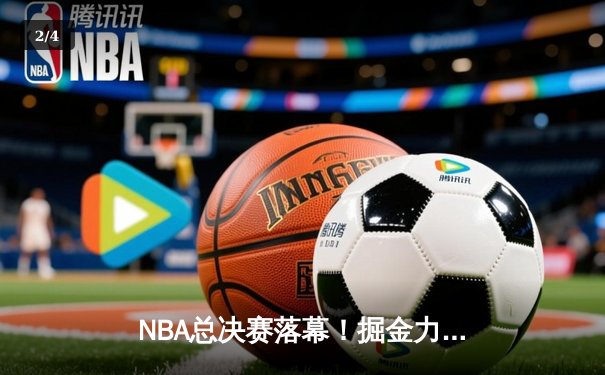 NBA总决赛落幕！掘金力克热火，约基奇斩获FMVP，掘金队史首冠荣耀加冕 - 2